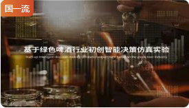 江南大学基于绿色啤酒行业初创智能决策仿真实验